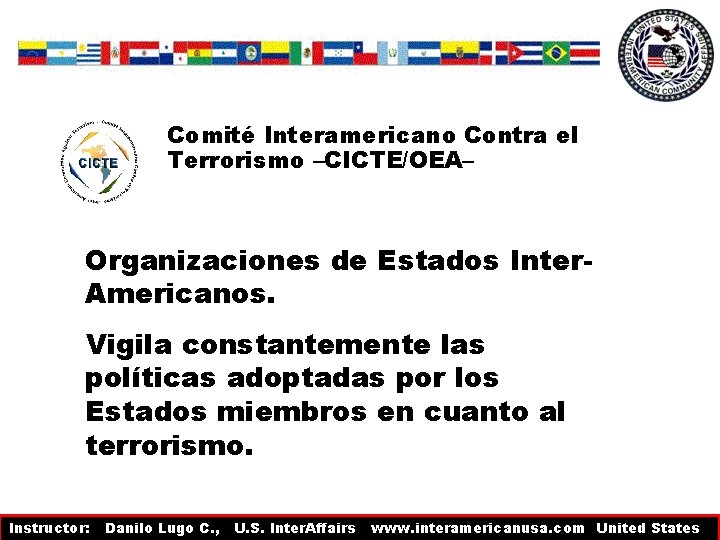 Comité Interamericano Contra el Terrorismo –CICTE/OEA– Organizaciones de Estados Inter. Americanos. Vigila constantemente las Comité Interamericano Contra el Terrorismo –CICTE/OEA– Organizaciones de Estados Inter. Americanos. Vigila constantemente las
