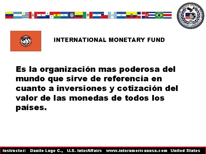 INTERNATIONAL MONETARY FUND Es la organización mas poderosa del mundo que sirve de referencia INTERNATIONAL MONETARY FUND Es la organización mas poderosa del mundo que sirve de referencia