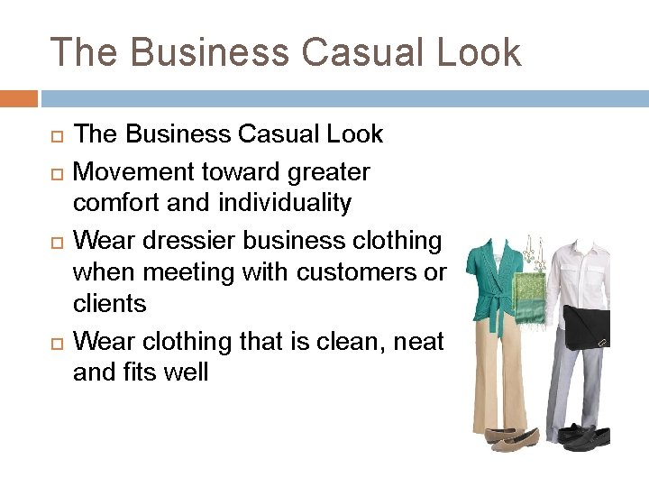 The Business Casual Look Movement toward greater comfort and individuality Wear dressier business clothing