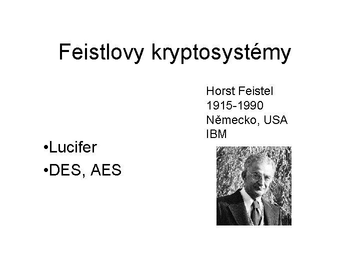 Feistlovy kryptosystémy • Lucifer • DES, AES Horst Feistel 1915 -1990 Německo, USA IBM