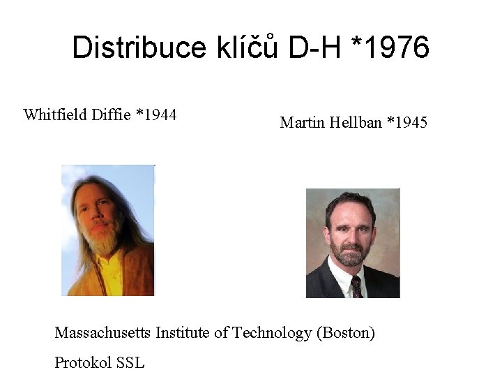 Distribuce klíčů D-H *1976 Whitfield Diffie *1944 Martin Hellban *1945 Massachusetts Institute of Technology