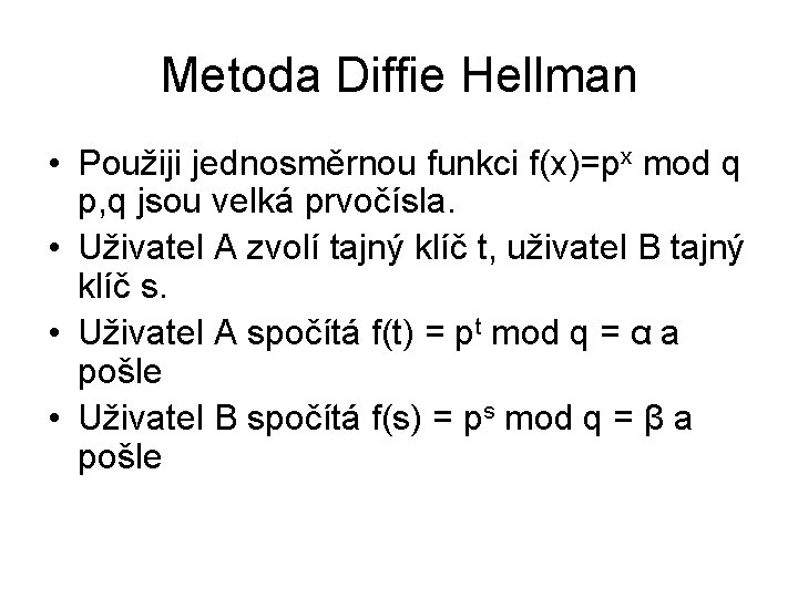 Metoda Diffie Hellman • Použiji jednosměrnou funkci f(x)=px mod q p, q jsou velká