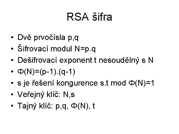 RSA šifra • • Dvě prvočísla p, q Šifrovací modul N=p. q Dešifrovací exponent