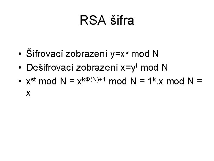 RSA šifra • Šifrovací zobrazení y=xs mod N • Dešifrovací zobrazení x=yt mod N