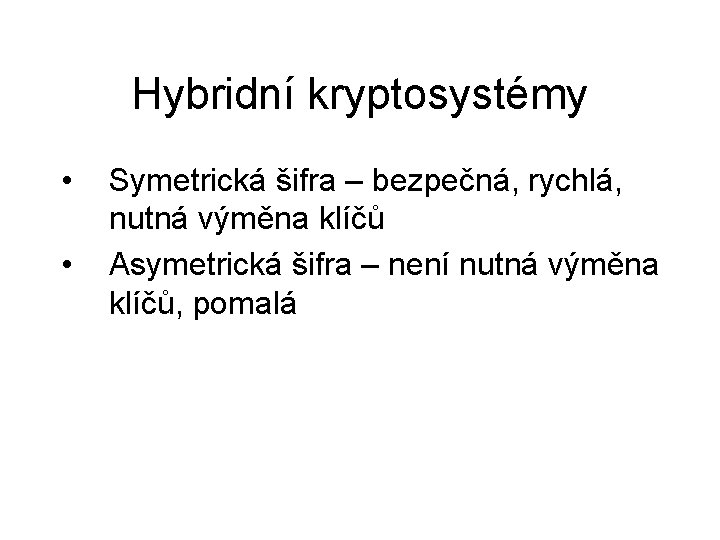 Hybridní kryptosystémy • • Symetrická šifra – bezpečná, rychlá, nutná výměna klíčů Asymetrická šifra