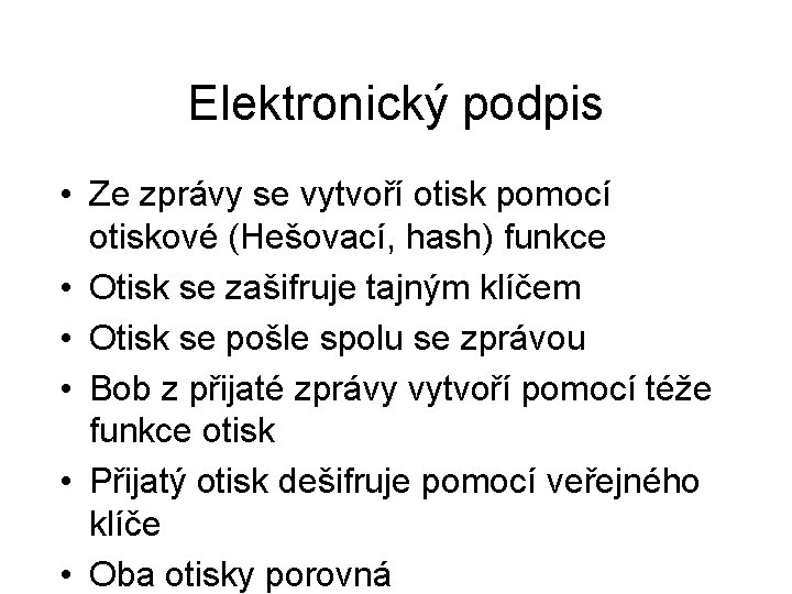 Elektronický podpis • Ze zprávy se vytvoří otisk pomocí otiskové (Hešovací, hash) funkce •