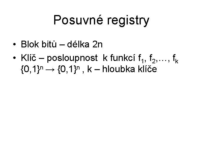 Posuvné registry • Blok bitů – délka 2 n • Klíč – posloupnost k