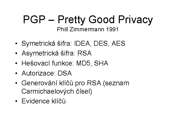 PGP – Pretty Good Privacy Phill Zimmermann 1991 • • • Symetrická šifra: IDEA,