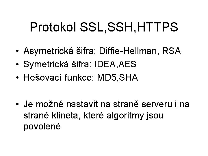 Protokol SSL, SSH, HTTPS • Asymetrická šifra: Diffie-Hellman, RSA • Symetrická šifra: IDEA, AES
