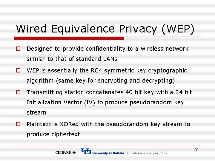 Wired Equivalence Privacy (WEP) o Designed to provide confidentiality to a wireless network similar