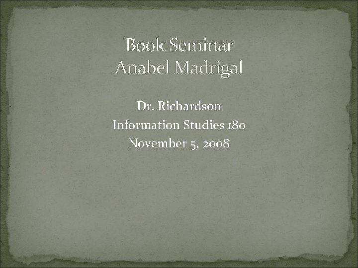 Book Seminar Anabel Madrigal Dr. Richardson Information Studies 180 November 5, 2008 