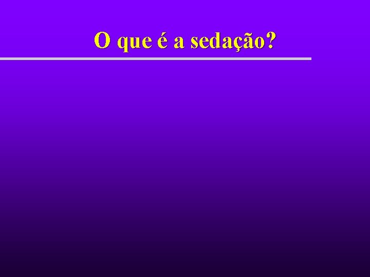 O que é a sedação? O que é a sedação?