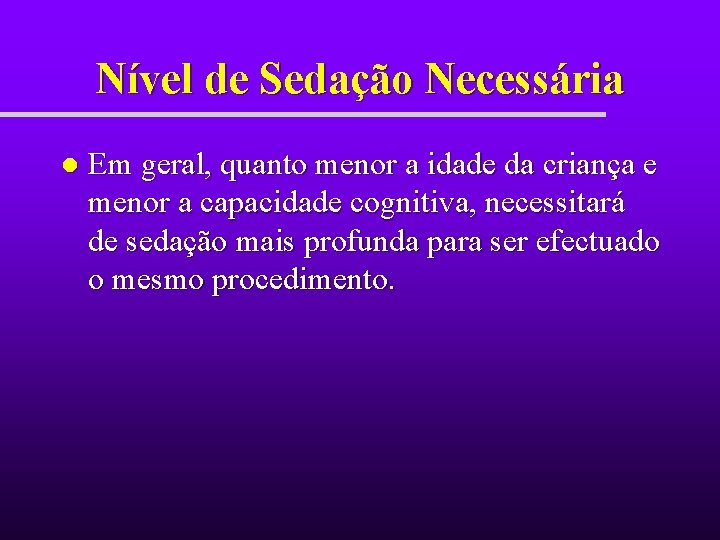 Nível de Sedação Necessária l Em geral, quanto menor a idade da criança e Nível de Sedação Necessária l Em geral, quanto menor a idade da criança e