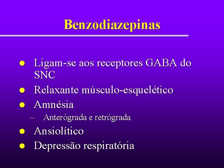 Benzodiazepinas l l l Ligam-se aos receptores GABA do SNC Relaxante músculo-esquelético Amnésia – Benzodiazepinas l l l Ligam-se aos receptores GABA do SNC Relaxante músculo-esquelético Amnésia –
