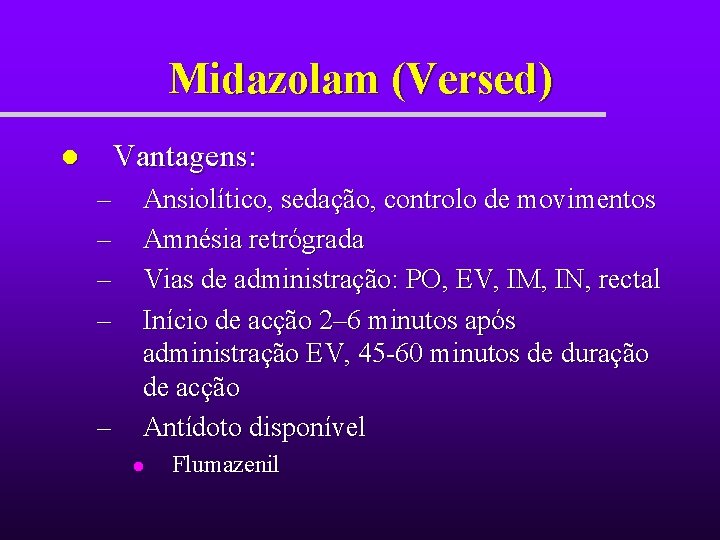 Midazolam (Versed) Vantagens: l – – – Ansiolítico, sedação, controlo de movimentos Amnésia retrógrada Midazolam (Versed) Vantagens: l – – – Ansiolítico, sedação, controlo de movimentos Amnésia retrógrada