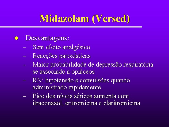 Midazolam (Versed) l Desvantagens: – Sem efeito analgésico – Reacções paroxísticas – Maior probabilidade Midazolam (Versed) l Desvantagens: – Sem efeito analgésico – Reacções paroxísticas – Maior probabilidade