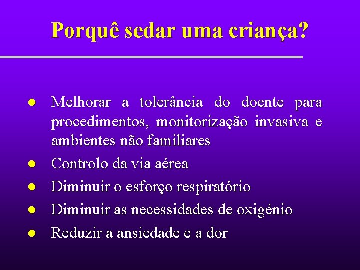 Porquê sedar uma criança? l l l Melhorar a tolerância do doente para procedimentos, Porquê sedar uma criança? l l l Melhorar a tolerância do doente para procedimentos,