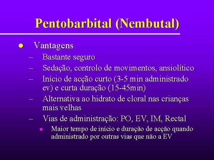 Pentobarbital (Nembutal) Vantagens l – – – Bastante seguro Sedação, controlo de movimentos, ansiolítico Pentobarbital (Nembutal) Vantagens l – – – Bastante seguro Sedação, controlo de movimentos, ansiolítico
