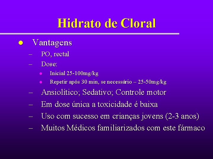 Hidrato de Cloral l Vantagens – – PO, rectal Dose: l l – – Hidrato de Cloral l Vantagens – – PO, rectal Dose: l l – –