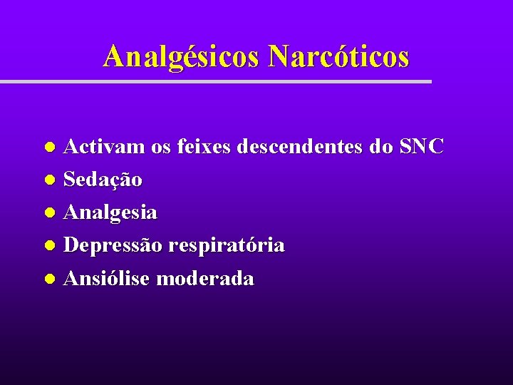 Analgésicos Narcóticos Activam os feixes descendentes do SNC l Sedação l Analgesia l Depressão Analgésicos Narcóticos Activam os feixes descendentes do SNC l Sedação l Analgesia l Depressão
