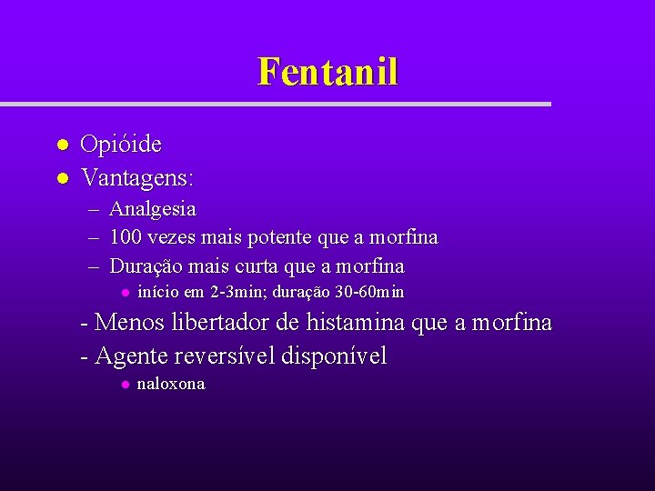 Fentanil l l Opióide Vantagens: – Analgesia – 100 vezes mais potente que a Fentanil l l Opióide Vantagens: – Analgesia – 100 vezes mais potente que a