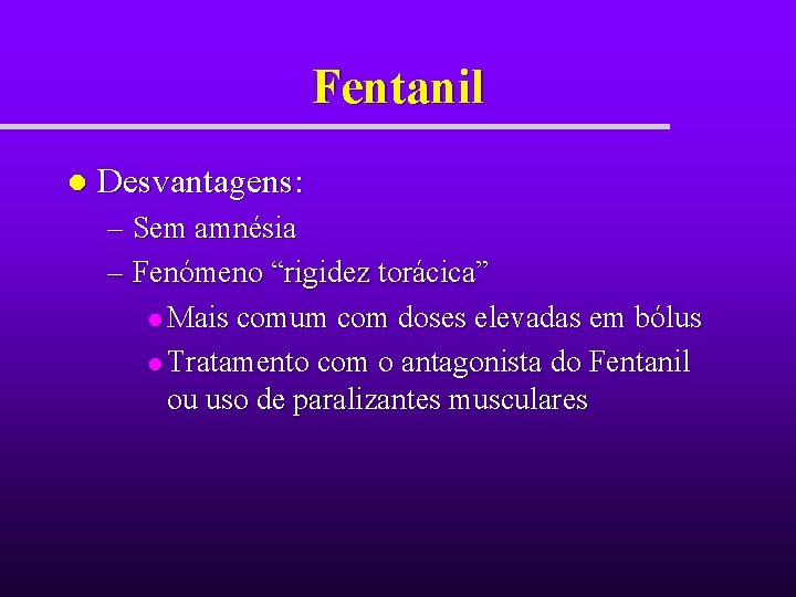 Fentanil l Desvantagens: – Sem amnésia – Fenómeno “rigidez torácica” l Mais comum com Fentanil l Desvantagens: – Sem amnésia – Fenómeno “rigidez torácica” l Mais comum com