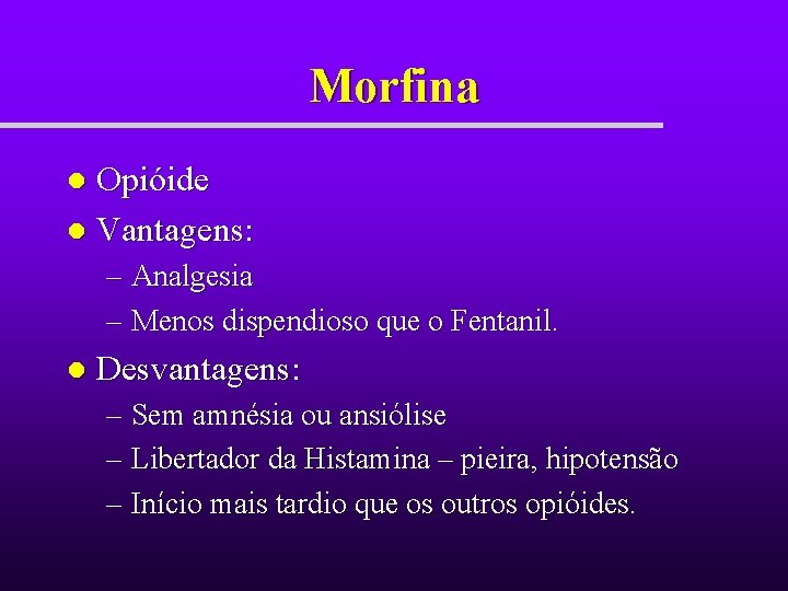 Morfina Opióide l Vantagens: l – Analgesia – Menos dispendioso que o Fentanil. l Morfina Opióide l Vantagens: l – Analgesia – Menos dispendioso que o Fentanil. l
