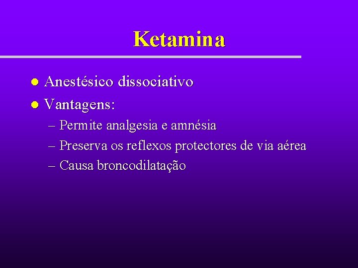 Ketamina Anestésico dissociativo l Vantagens: l – Permite analgesia e amnésia – Preserva os Ketamina Anestésico dissociativo l Vantagens: l – Permite analgesia e amnésia – Preserva os