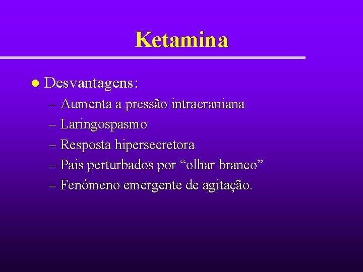 Ketamina l Desvantagens: – Aumenta a pressão intracraniana – Laringospasmo – Resposta hipersecretora – Ketamina l Desvantagens: – Aumenta a pressão intracraniana – Laringospasmo – Resposta hipersecretora –