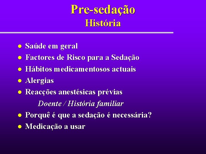 Pre-sedação História l l l l Saúde em geral Factores de Risco para a Pre-sedação História l l l l Saúde em geral Factores de Risco para a