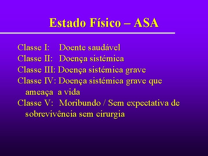 Estado Físico – ASA Classe I: Doente saudável Classe II: Doença sistémica Classe III: Estado Físico – ASA Classe I: Doente saudável Classe II: Doença sistémica Classe III: