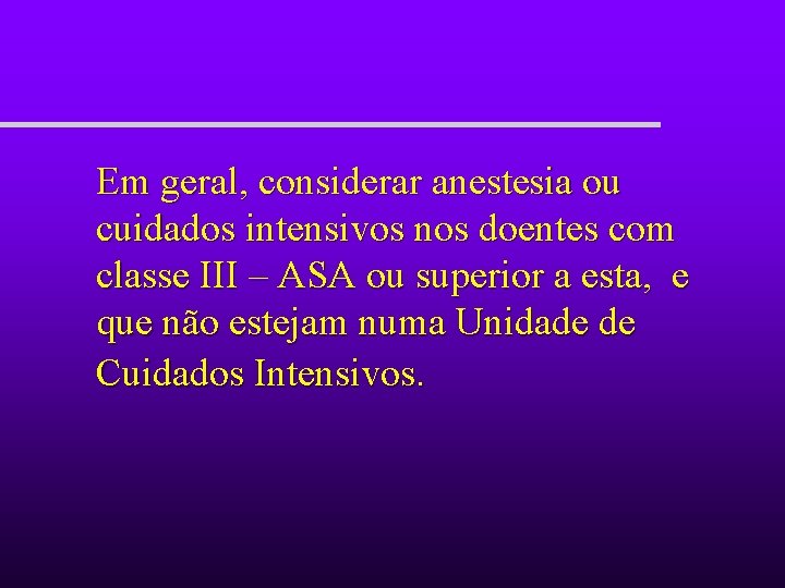 Em geral, considerar anestesia ou cuidados intensivos nos doentes com classe III – ASA Em geral, considerar anestesia ou cuidados intensivos nos doentes com classe III – ASA