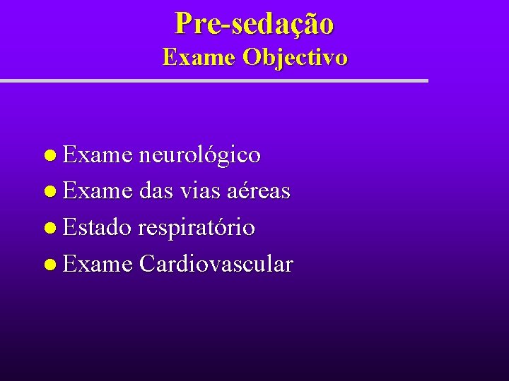 Pre-sedação Exame Objectivo l Exame neurológico l Exame das vias aéreas l Estado respiratório Pre-sedação Exame Objectivo l Exame neurológico l Exame das vias aéreas l Estado respiratório