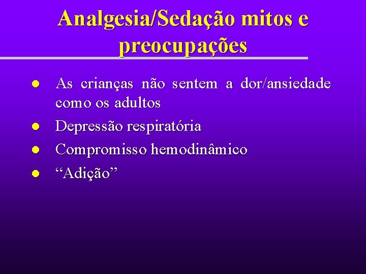 Analgesia/Sedação mitos e preocupações l l As crianças não sentem a dor/ansiedade como os Analgesia/Sedação mitos e preocupações l l As crianças não sentem a dor/ansiedade como os