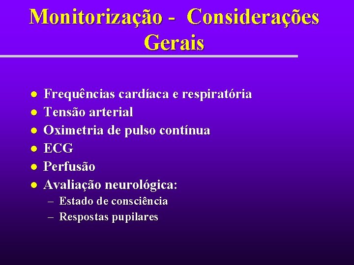 Monitorização - Considerações Gerais l l l Frequências cardíaca e respiratória Tensão arterial Oximetria Monitorização - Considerações Gerais l l l Frequências cardíaca e respiratória Tensão arterial Oximetria