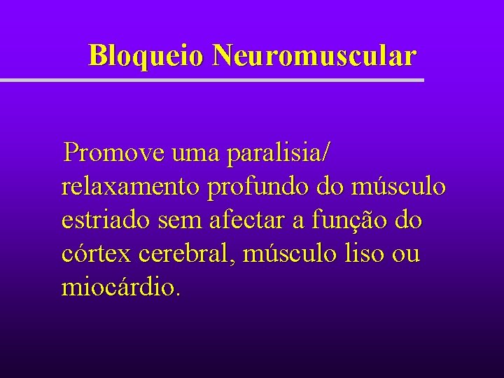 Bloqueio Neuromuscular Promove uma paralisia/ relaxamento profundo do músculo estriado sem afectar a função Bloqueio Neuromuscular Promove uma paralisia/ relaxamento profundo do músculo estriado sem afectar a função