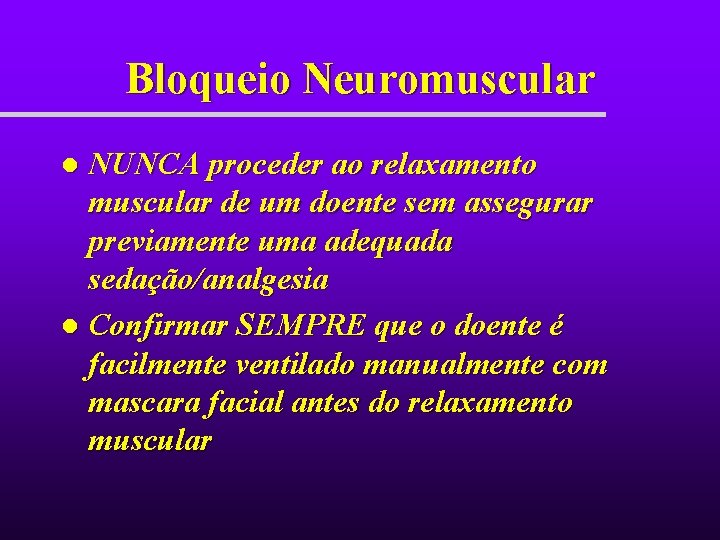 Bloqueio Neuromuscular NUNCA proceder ao relaxamento muscular de um doente sem assegurar previamente uma Bloqueio Neuromuscular NUNCA proceder ao relaxamento muscular de um doente sem assegurar previamente uma