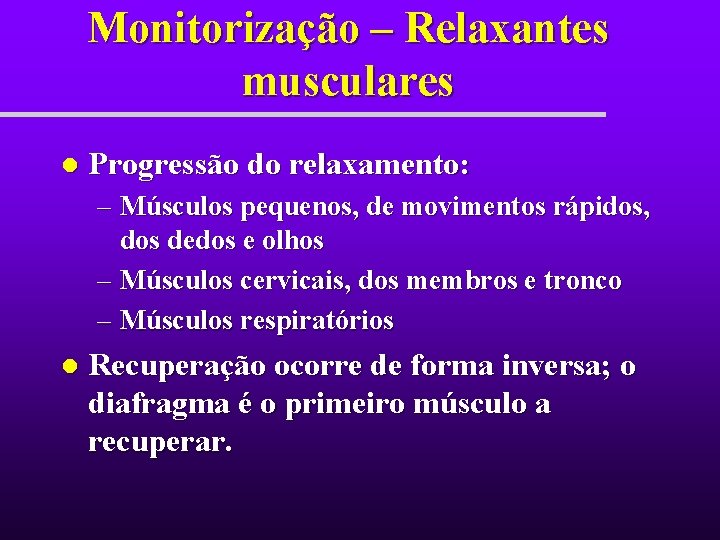 Monitorização – Relaxantes musculares l Progressão do relaxamento: – Músculos pequenos, de movimentos rápidos, Monitorização – Relaxantes musculares l Progressão do relaxamento: – Músculos pequenos, de movimentos rápidos,