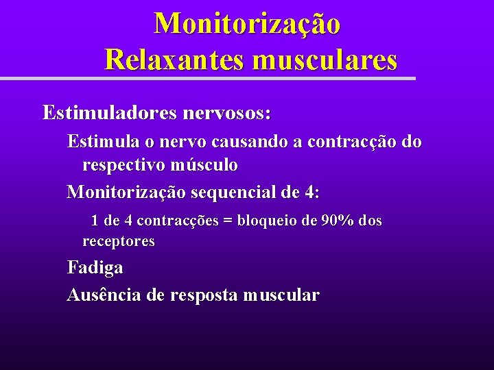 Monitorização Relaxantes musculares Estimuladores nervosos: Estimula o nervo causando a contracção do respectivo músculo Monitorização Relaxantes musculares Estimuladores nervosos: Estimula o nervo causando a contracção do respectivo músculo