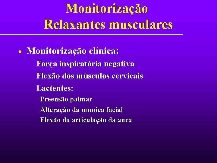 Monitorização Relaxantes musculares Monitorização clínica: Força inspiratória negativa Flexão dos músculos cervicais Lactentes: Preensão Monitorização Relaxantes musculares Monitorização clínica: Força inspiratória negativa Flexão dos músculos cervicais Lactentes: Preensão