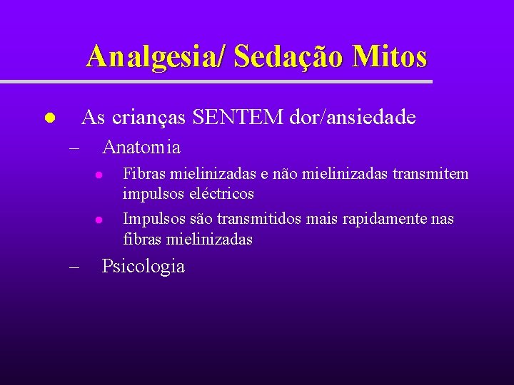 Analgesia/ Sedação Mitos As crianças SENTEM dor/ansiedade l – Anatomia l l – Fibras Analgesia/ Sedação Mitos As crianças SENTEM dor/ansiedade l – Anatomia l l – Fibras