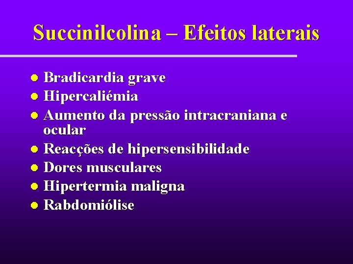 Succinilcolina – Efeitos laterais Bradicardia grave l Hipercaliémia l Aumento da pressão intracraniana e Succinilcolina – Efeitos laterais Bradicardia grave l Hipercaliémia l Aumento da pressão intracraniana e