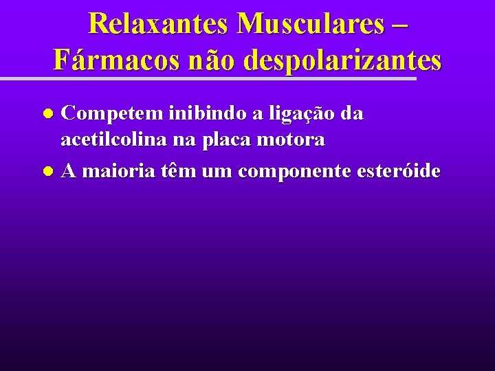 Relaxantes Musculares – Fármacos não despolarizantes Competem inibindo a ligação da acetilcolina na placa Relaxantes Musculares – Fármacos não despolarizantes Competem inibindo a ligação da acetilcolina na placa