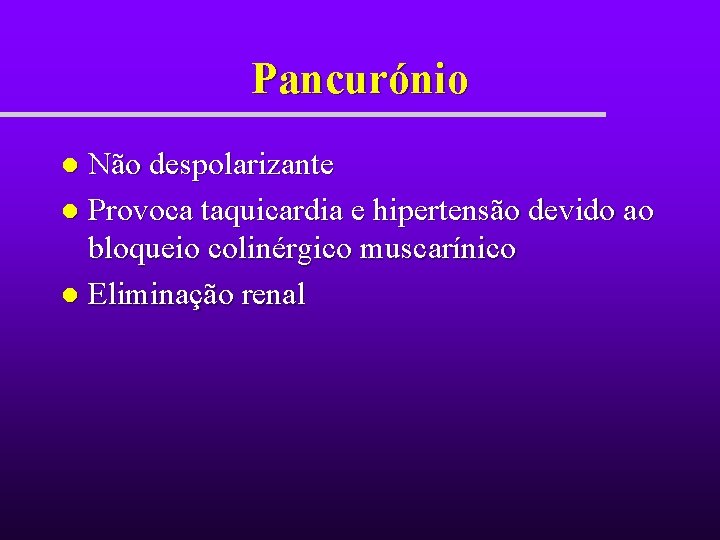 Pancurónio Não despolarizante l Provoca taquicardia e hipertensão devido ao bloqueio colinérgico muscarínico l Pancurónio Não despolarizante l Provoca taquicardia e hipertensão devido ao bloqueio colinérgico muscarínico l