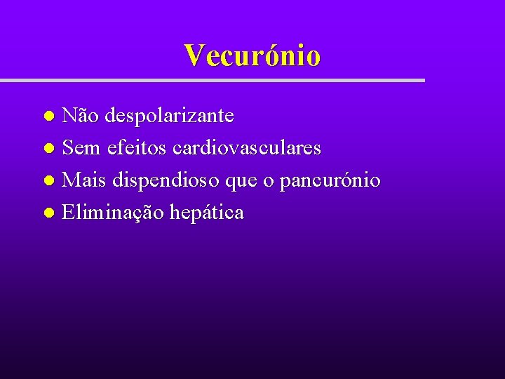 Vecurónio Não despolarizante l Sem efeitos cardiovasculares l Mais dispendioso que o pancurónio l Vecurónio Não despolarizante l Sem efeitos cardiovasculares l Mais dispendioso que o pancurónio l