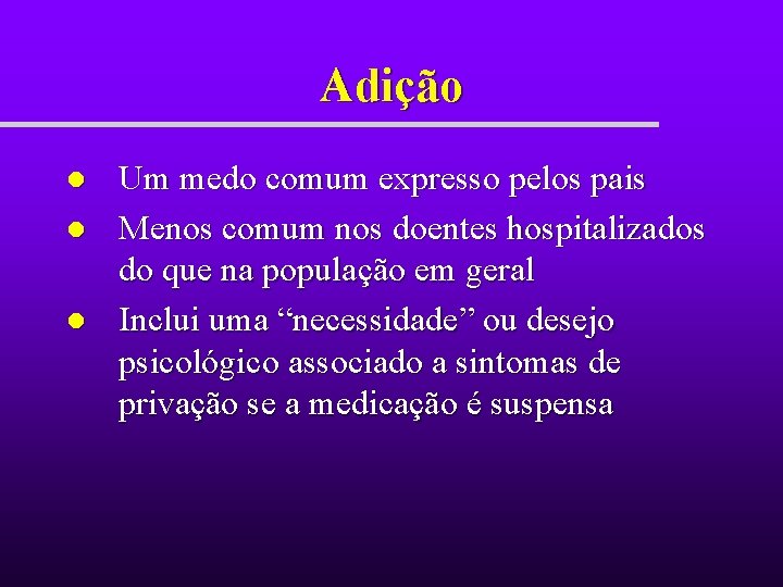 Adição l l l Um medo comum expresso pelos pais Menos comum nos doentes Adição l l l Um medo comum expresso pelos pais Menos comum nos doentes