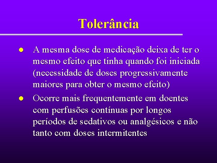 Tolerância l l A mesma dose de medicação deixa de ter o mesmo efeito Tolerância l l A mesma dose de medicação deixa de ter o mesmo efeito