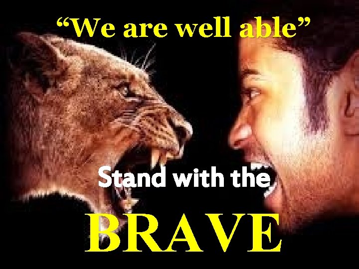 “We are well able” Stand with the BRAVE 