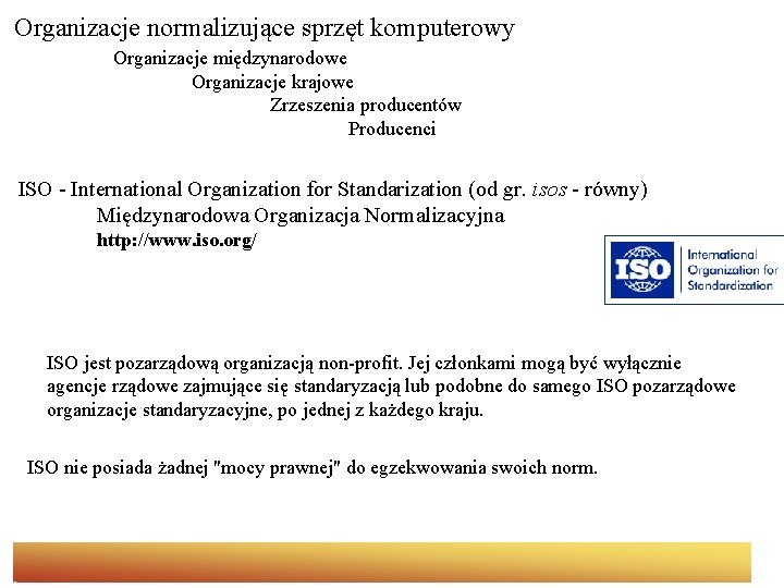 Organizacje normalizujące sprzęt komputerowy Organizacje międzynarodowe Organizacje krajowe Zrzeszenia producentów Producenci ISO - International Organizacje normalizujące sprzęt komputerowy Organizacje międzynarodowe Organizacje krajowe Zrzeszenia producentów Producenci ISO - International