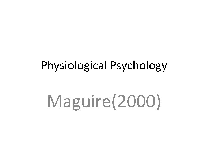 Physiological Psychology Maguire(2000) 